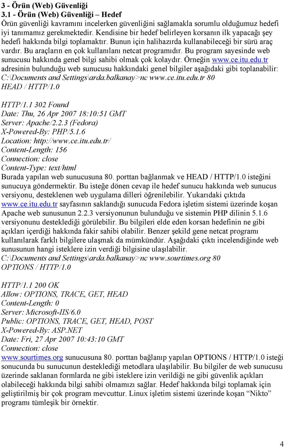 Bu araçların en çok kullanılanı netcat programıdır. Bu program sayesinde web sunucusu hakkında genel bilgi sahibi olmak çok kolaydır. Örneğin www.ce.itu.edu.