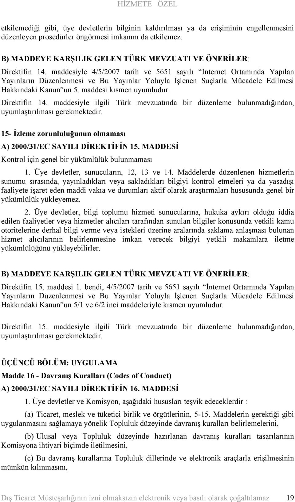 maddesiyle 4/5/2007 tarih ve 5651 sayılı İnternet Ortamında Yapılan Yayınların Düzenlenmesi ve Bu Yayınlar Yoluyla İşlenen Suçlarla Mücadele Edilmesi Hakkındaki Kanun un 5. maddesi kısmen uyumludur.