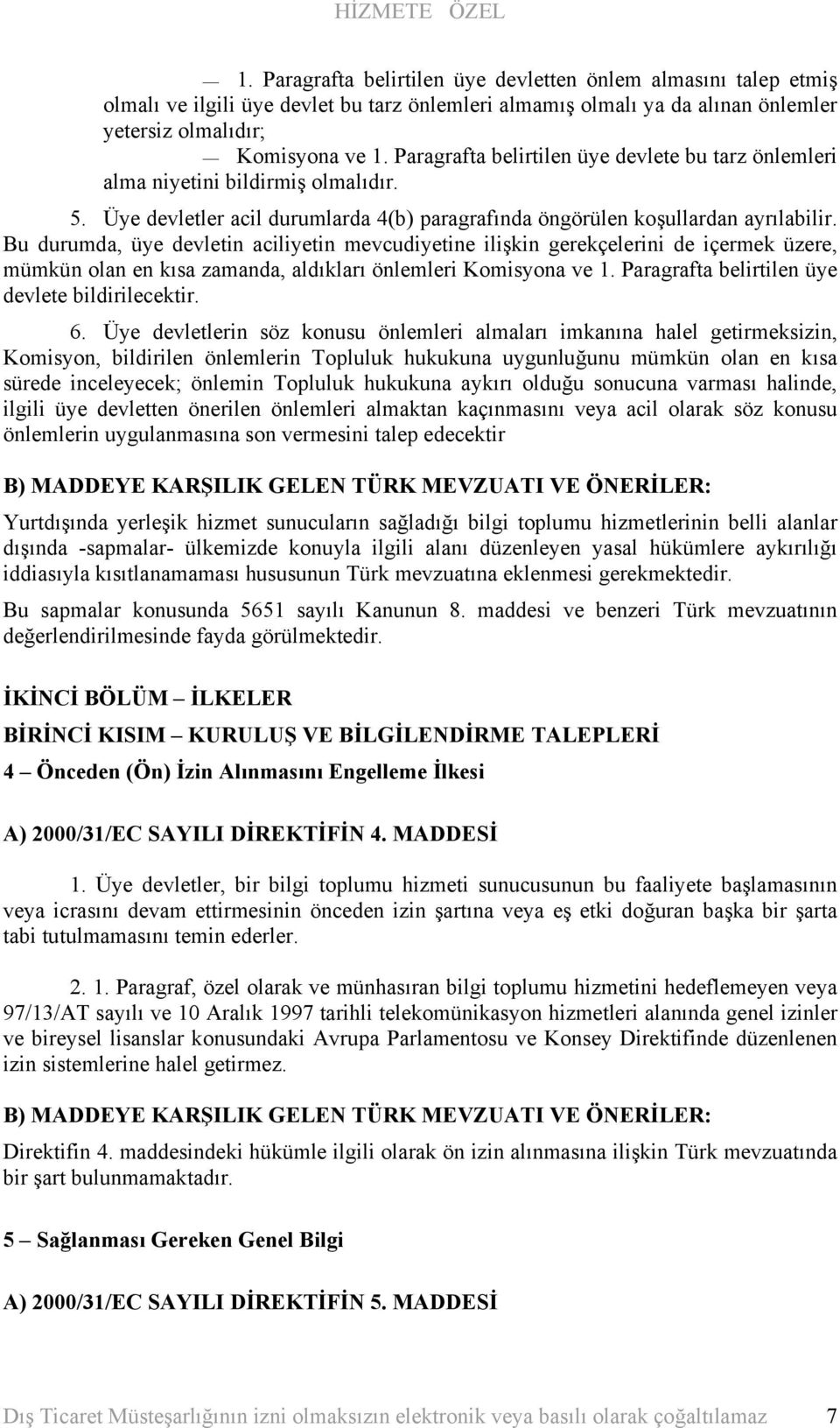 Bu durumda, üye devletin aciliyetin mevcudiyetine ilişkin gerekçelerini de içermek üzere, mümkün olan en kısa zamanda, aldıkları önlemleri Komisyona ve 1.