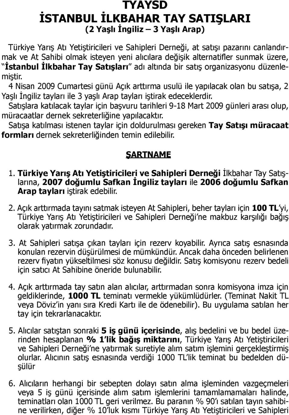 4 Nisan 2009 Cumartesi günü Açık arttırma usulü ile yapılacak olan bu satışa, 2 Yaşlı İngiliz tayları ile 3 yaşlı Arap tayları iştirak edeceklerdir.