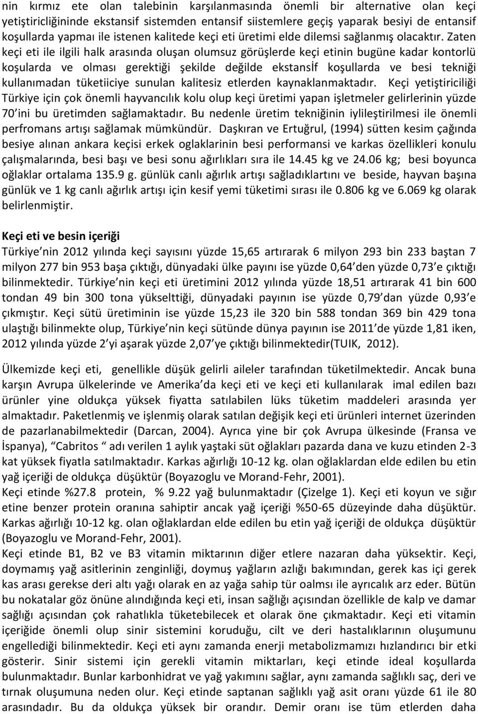 Zaten keçi eti ile ilgili halk arasında oluşan olumsuz görüşlerde keçi etinin bugüne kadar kontorlü koşularda ve olması gerektiği şekilde değilde ekstansif koşullarda ve besi tekniği kullanımadan