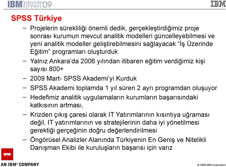 programdan oluşuyor Hedefimiz analitik uygulamaların kurumların başarısındaki katkısının artması, Krizden çıkış çaresi olarak IT Yatırımlarının kısıntıya uğraması değil, IT yatırımlarının ve