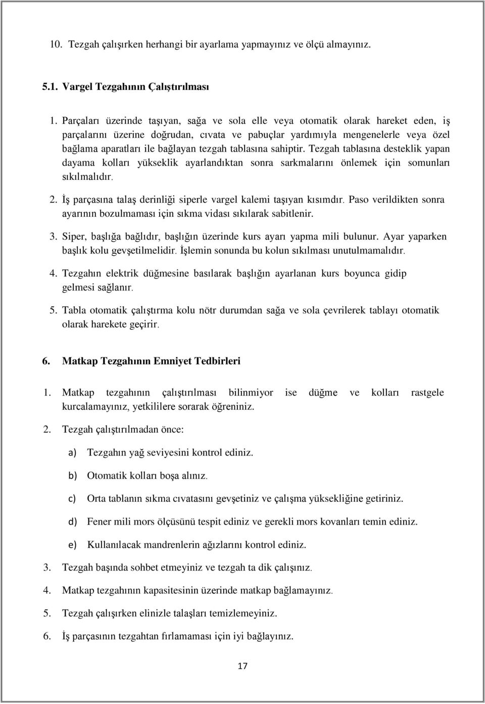 tezgah tablasına sahiptir. Tezgah tablasına desteklik yapan dayama kolları yükseklik ayarlandıktan sonra sarkmalarını önlemek için somunları sıkılmalıdır. 2.