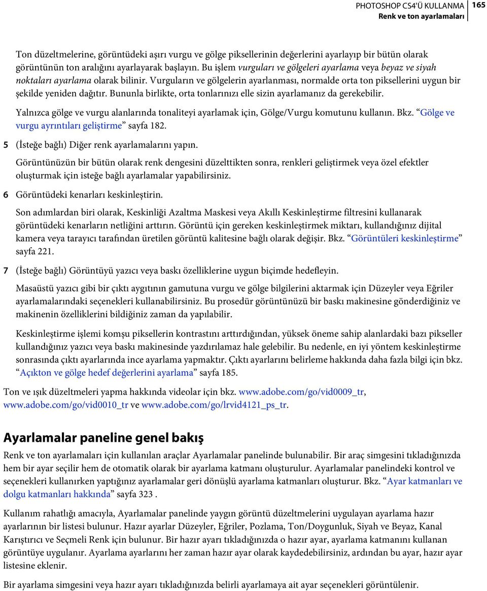 Bununla birlikte, orta tonlarınızı elle sizin ayarlamanız da gerekebilir. Yalnızca gölge ve vurgu alanlarında tonaliteyi ayarlamak için, Gölge/Vurgu komutunu kullanın. Bkz.