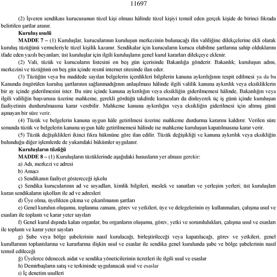 Sendikalar için kurucuların kurucu olabilme şartlarına sahip olduklarını ifade eden yazılı beyanları; üst kuruluşlar için ilgili kuruluşların genel kurul kararları dilekçeye eklenir.