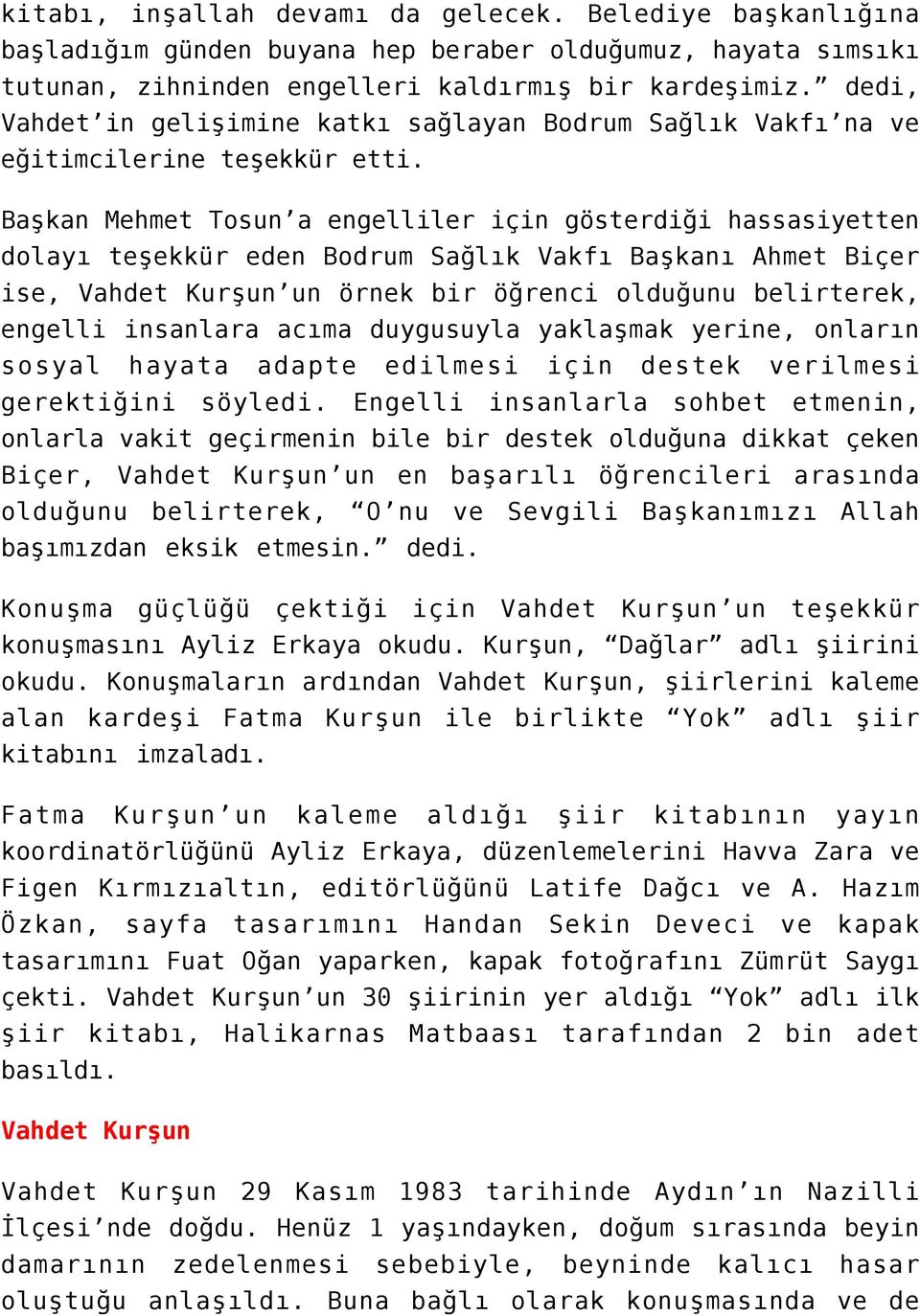 Başkan Mehmet Tosun a engelliler için gösterdiği hassasiyetten dolayı teşekkür eden Bodrum Sağlık Vakfı Başkanı Ahmet Biçer ise, Vahdet Kurşun un örnek bir öğrenci olduğunu belirterek, engelli