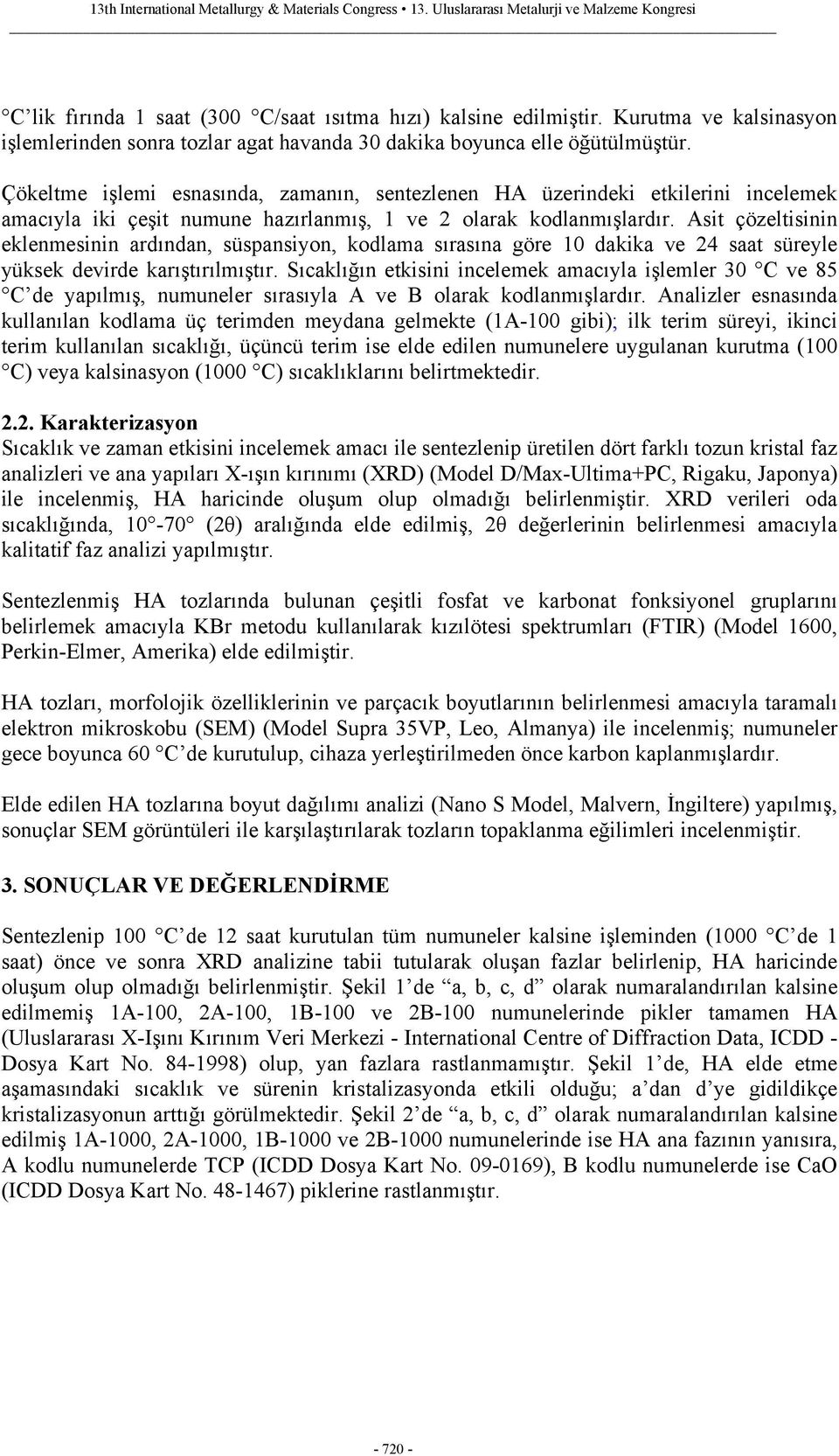 Asit çözeltisinin eklenmesinin ardından, süspansiyon, kodlama sırasına göre 10 dakika ve 2 saat süreyle yüksek devirde karıştırılmıştır.