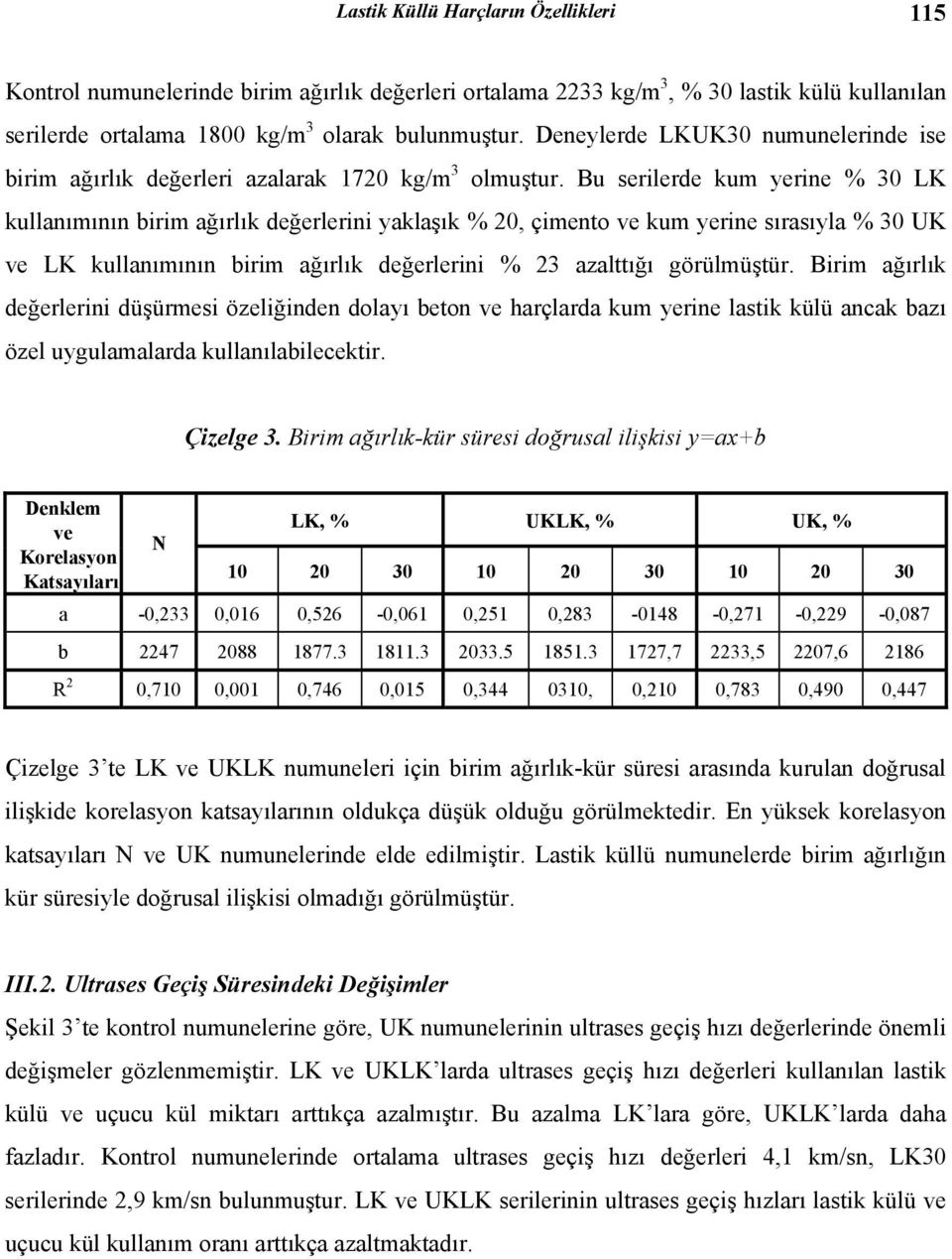 Bu serilerde kum yerine % 30 LK kullanımının birim ağırlık değerlerini yaklaşık % 20, çimento ve kum yerine sırasıyla % 30 UK ve LK kullanımının birim ağırlık değerlerini % 23 azalttığı görülmüştür.