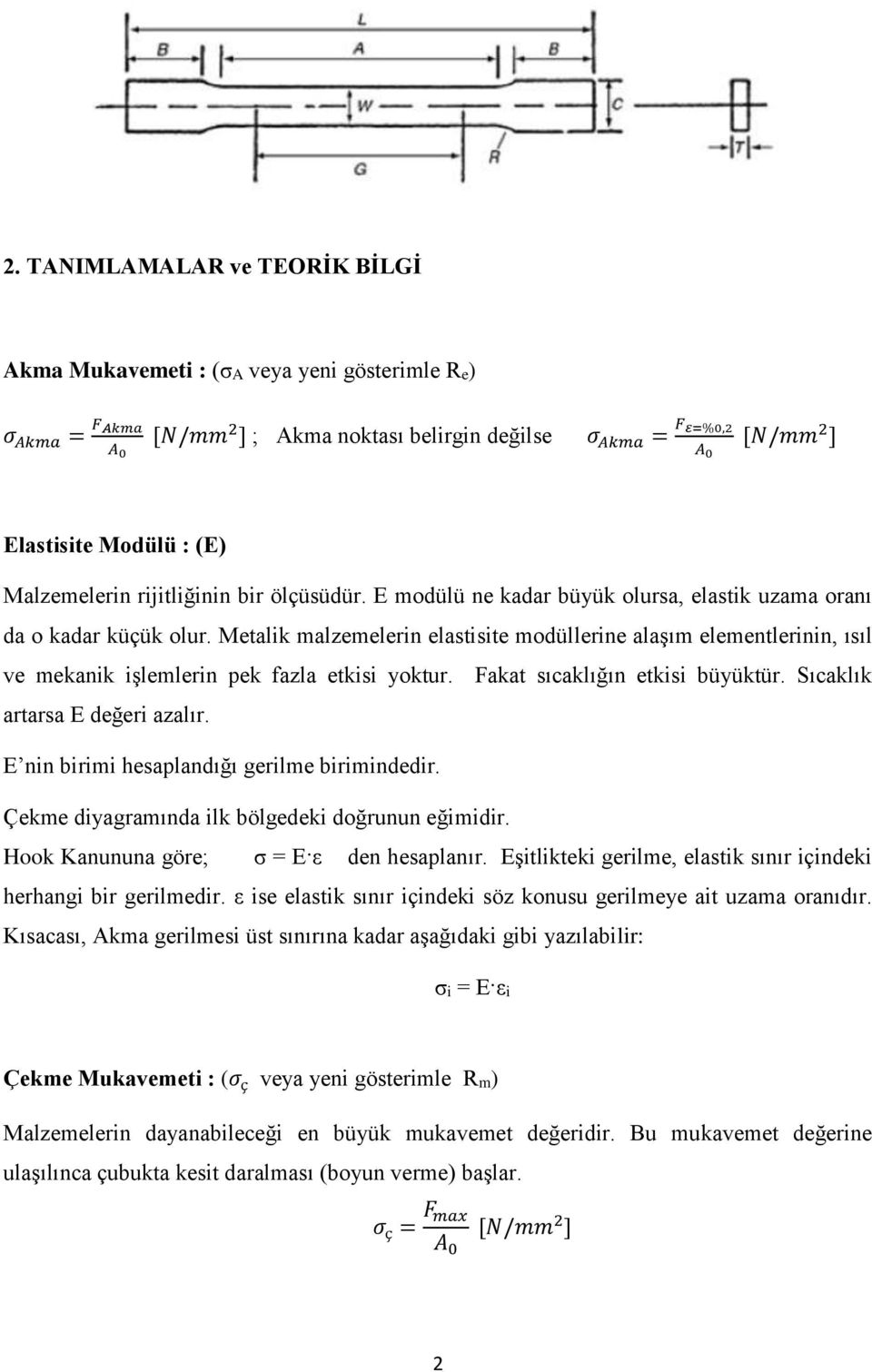 Metalik malzemelerin elastisite modüllerine alaşım elementlerinin, ısıl ve mekanik işlemlerin pek fazla etkisi yoktur. Fakat sıcaklığın etkisi büyüktür. Sıcaklık artarsa E değeri azalır.