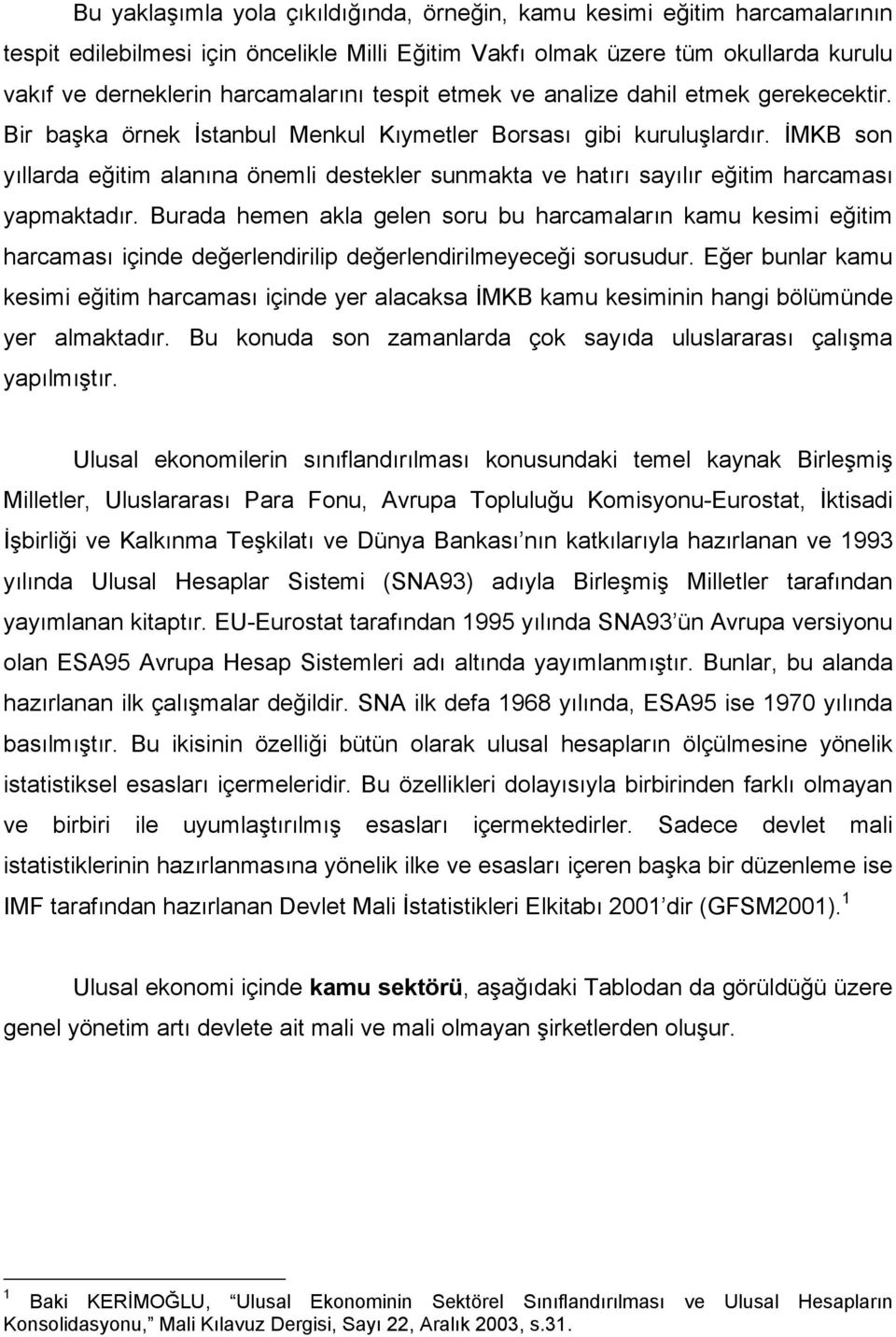 İMKB son yıllarda eğitim alanına önemli destekler sunmakta ve hatırı sayılır eğitim harcaması yapmaktadır.