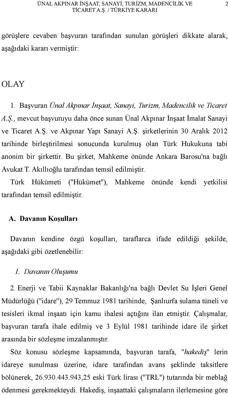 Bu şirket, Mahkeme önünde Ankara Barosu'na bağlı Avukat T. Akıllıoğlu tarafından temsil edilmiştir. Türk Hükümeti (''Hükümet''), Mahkeme önünde kendi yetkilisi tarafından temsil edilmiştir. A. Davanın Koşulları Davanın kendine özgü koşulları, taraflarca ifade edildiği şekilde, aşağıdaki gibi özetlenebilir: 1.