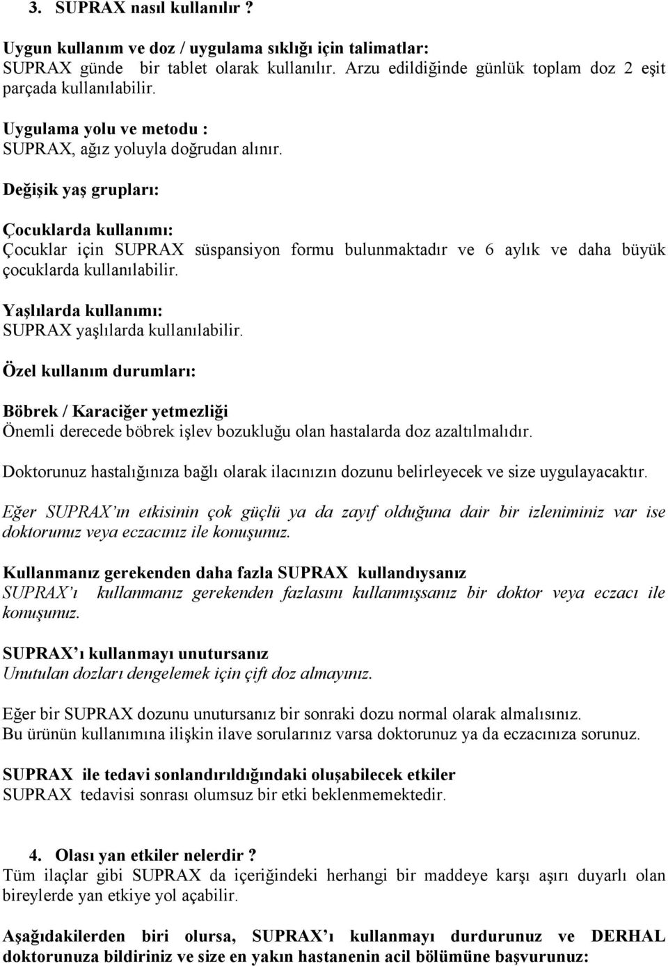 Değişik yaş grupları: Çocuklarda kullanımı: Çocuklar için SUPRAX süspansiyon formu bulunmaktadır ve 6 aylık ve daha büyük çocuklarda kullanılabilir.