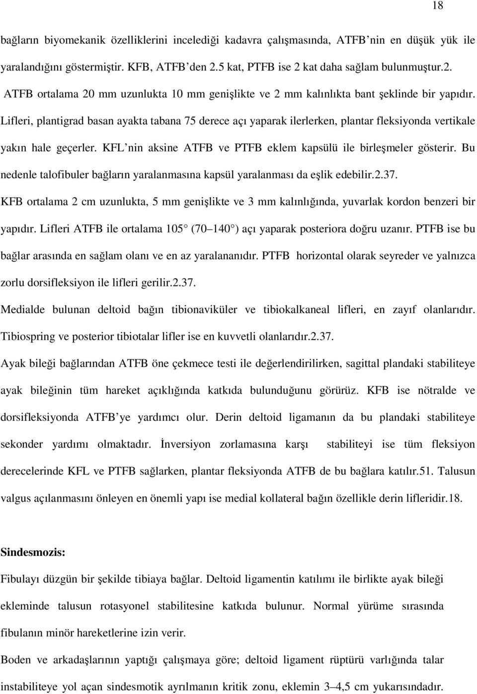 Lifleri, plantigrad basan ayakta tabana 75 derece açı yaparak ilerlerken, plantar fleksiyonda vertikale yakın hale geçerler. KFL nin aksine ATFB ve PTFB eklem kapsülü ile birleşmeler gösterir.