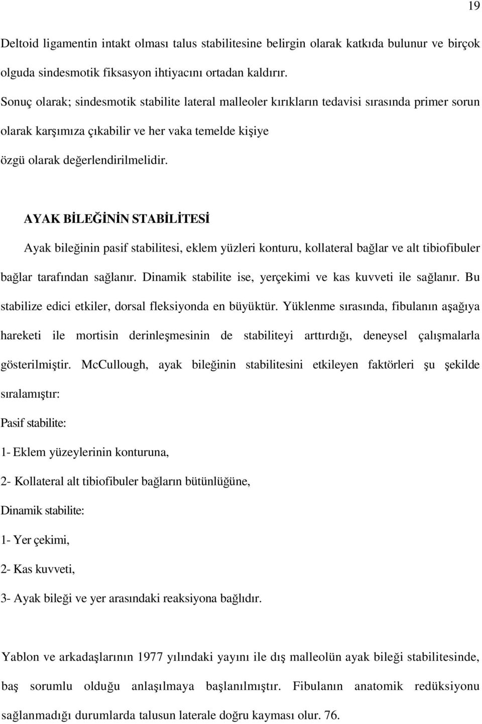 AYAK BİLEĞİNİN STABİLİTESİ Ayak bileğinin pasif stabilitesi, eklem yüzleri konturu, kollateral bağlar ve alt tibiofibuler bağlar tarafından sağlanır.