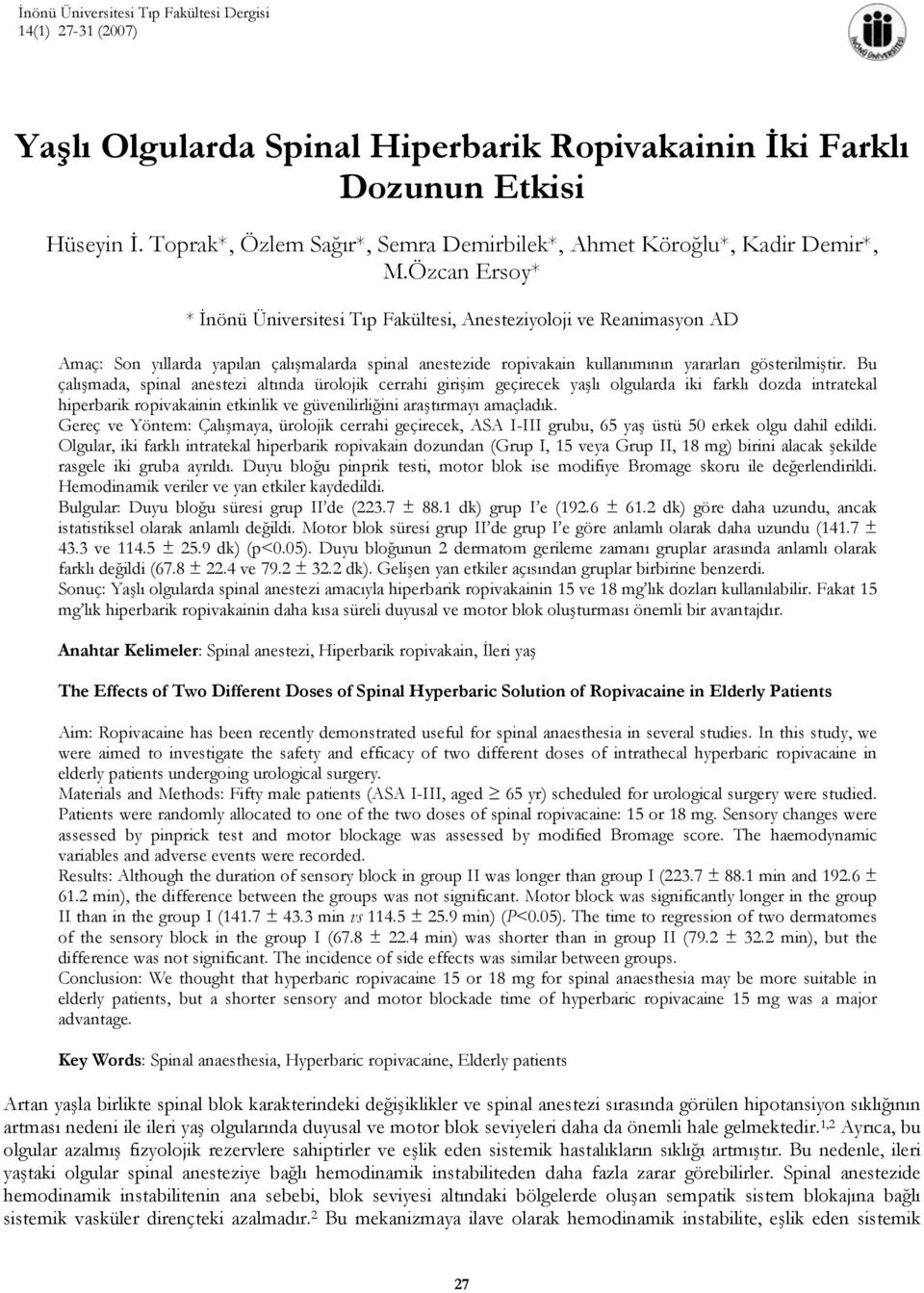 Özcan Ersoy* * İnönü Üniversitesi Tıp Fakültesi, Anesteziyoloji ve Reanimasyon AD Amaç: Son yıllarda yapılan çalışmalarda spinal anestezide ropivakain kullanımının yararları gösterilmiştir.