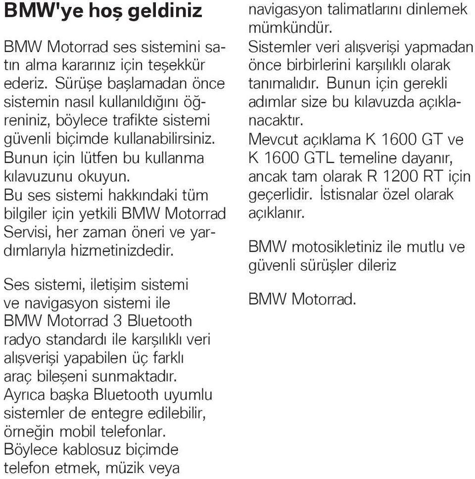 Bu ses sistemi hakkındaki tüm bilgiler için yetkili BMW Motorrad Servisi, her zaman öneri ve yardımlarıyla hizmetinizdedir.