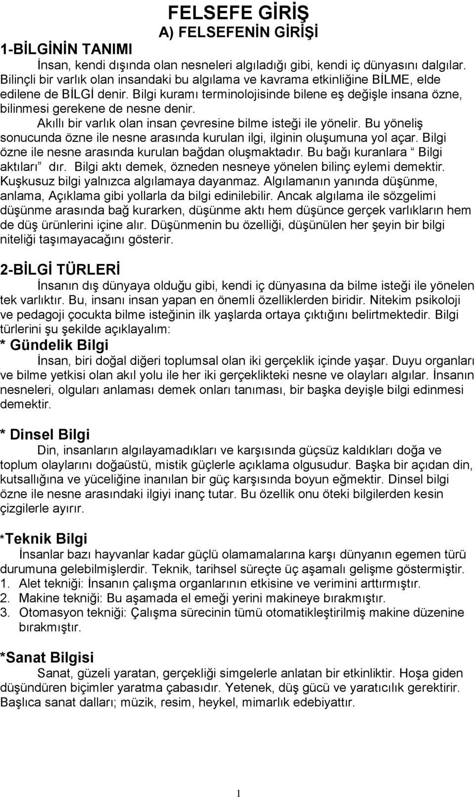 Bilgi kuramı terminolojisinde bilene eş değişle insana özne, bilinmesi gerekene de nesne denir. Akıllı bir varlık olan insan çevresine bilme isteği ile yönelir.