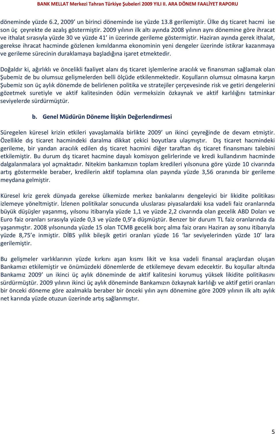 Haziran ayında gerek ithalat, gerekse ihracat hacminde gözlenen kımıldanma ekonominin yeni dengeler üzerinde istikrar kazanmaya ve gerileme sürecinin duraklamaya başladığına işaret etmektedir.