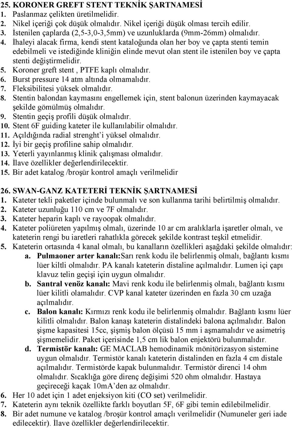 İhaleyi alacak firma, kendi stent kataloğunda olan her boy ve çapta stenti temin edebilmeli ve istediğinde kliniğin elinde mevut olan stent ile istenilen boy ve çapta stenti değiştirmelidir. 5.