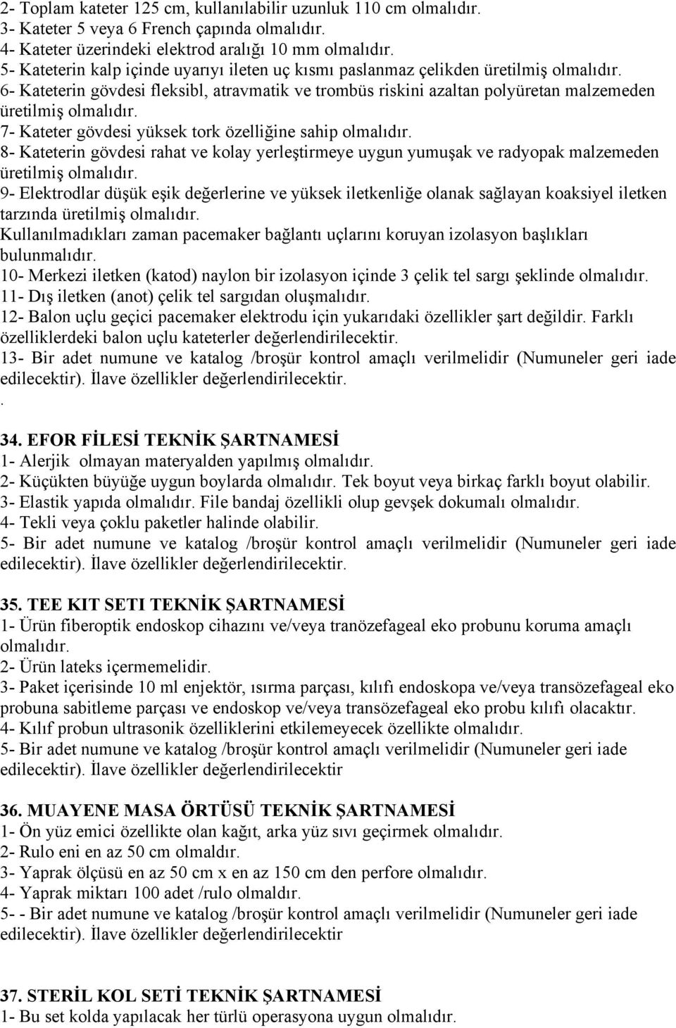 7- Kateter gövdesi yüksek tork özelliğine sahip olmalıdır. 8- Kateterin gövdesi rahat ve kolay yerleştirmeye uygun yumuşak ve radyopak malzemeden üretilmiş olmalıdır.