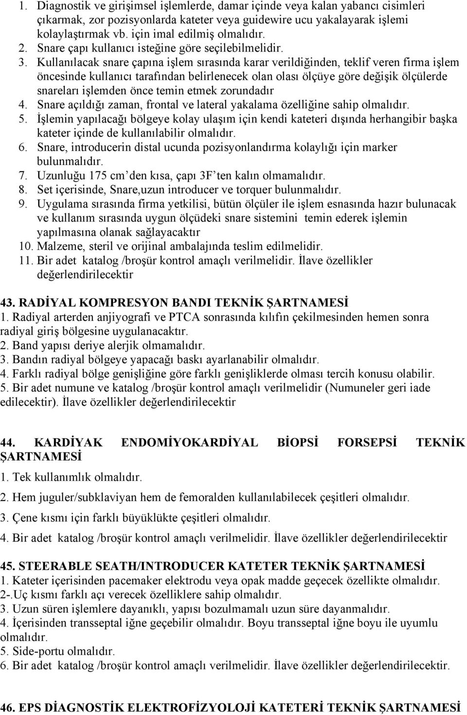 Kullanılacak snare çapına işlem sırasında karar verildiğinden, teklif veren firma işlem öncesinde kullanıcı tarafından belirlenecek olan olası ölçüye göre değişik ölçülerde snareları işlemden önce