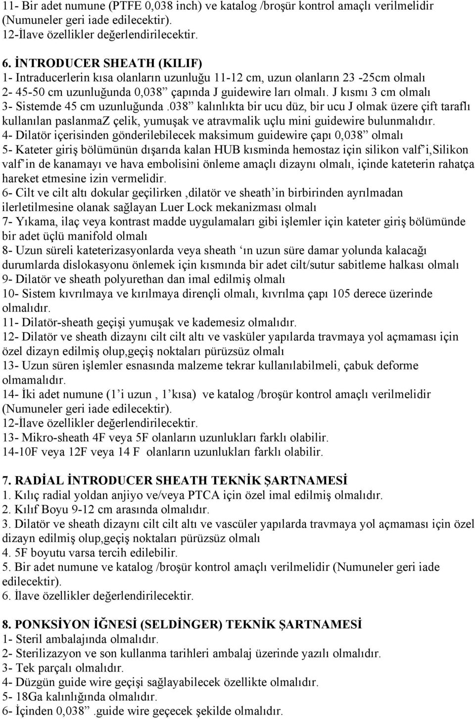 J kısmı 3 cm olmalı 3- Sistemde 45 cm uzunluğunda.038 kalınlıkta bir ucu düz, bir ucu J olmak üzere çift taraflı kullanılan paslanmaz çelik, yumuşak ve atravmalik uçlu mini guidewire bulunmalıdır.