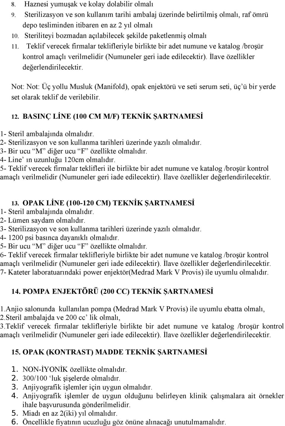 Teklif verecek firmalar teklifleriyle birlikte bir adet numune ve katalog /broşür kontrol amaçlı verilmelidir (Numuneler geri iade edilecektir). İlave özellikler değerlendirilecektir.