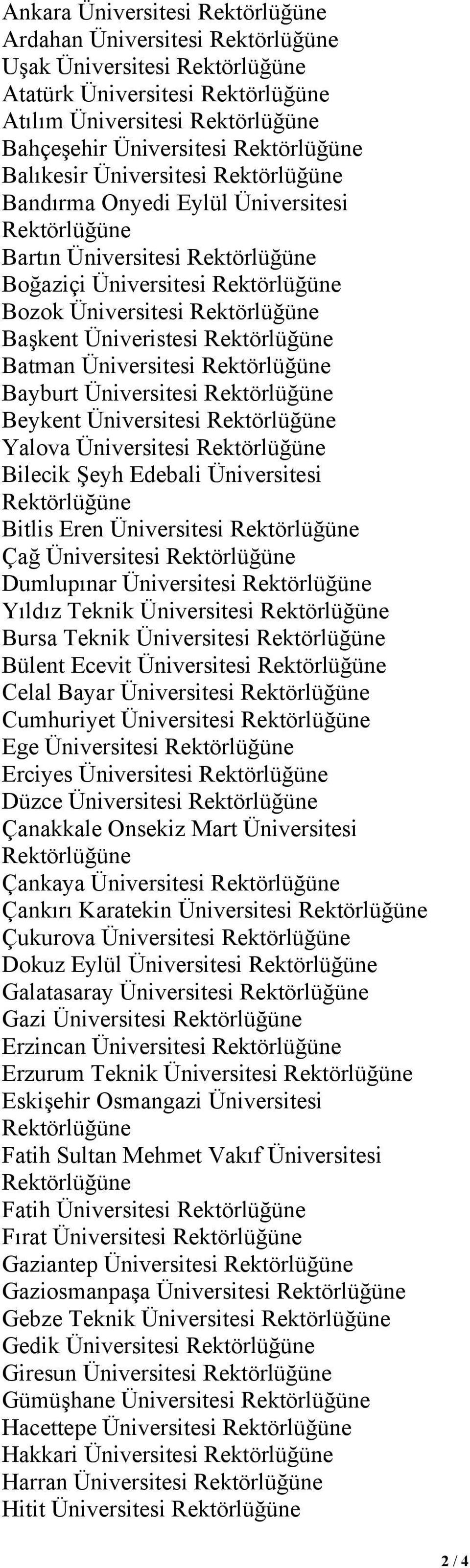 Eren Üniversitesi Çağ Üniversitesi Dumlupınar Üniversitesi Yıldız Teknik Üniversitesi Bursa Teknik Üniversitesi Bülent Ecevit Üniversitesi Celal Bayar Üniversitesi Cumhuriyet Üniversitesi Ege