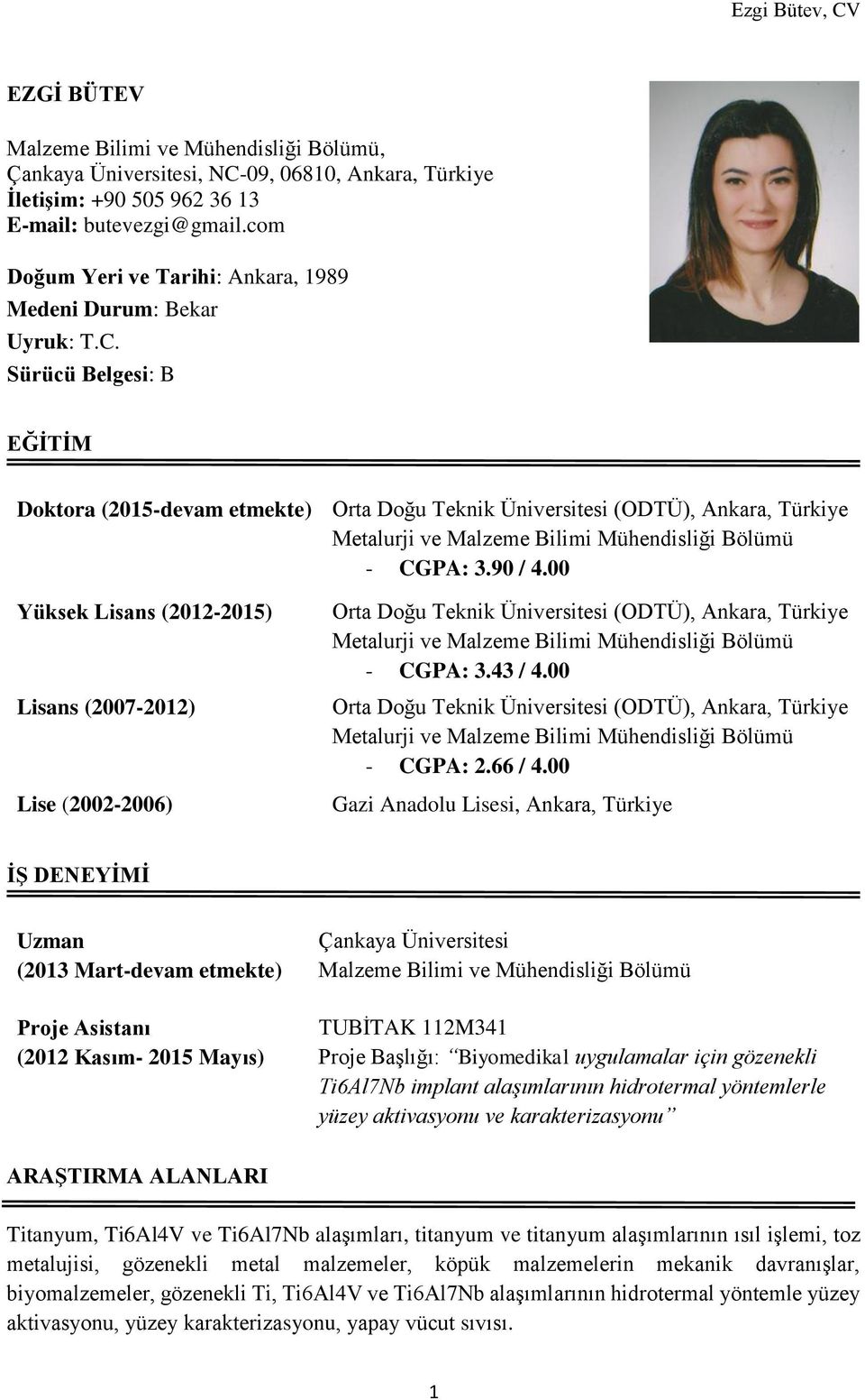 00 Yüksek Lisans (2012-2015) Lisans (2007-2012) Lise (2002-2006) Orta Doğu Teknik Üniversitesi (ODTÜ), Ankara, Türkiye - CGPA: 3.43 / 4.