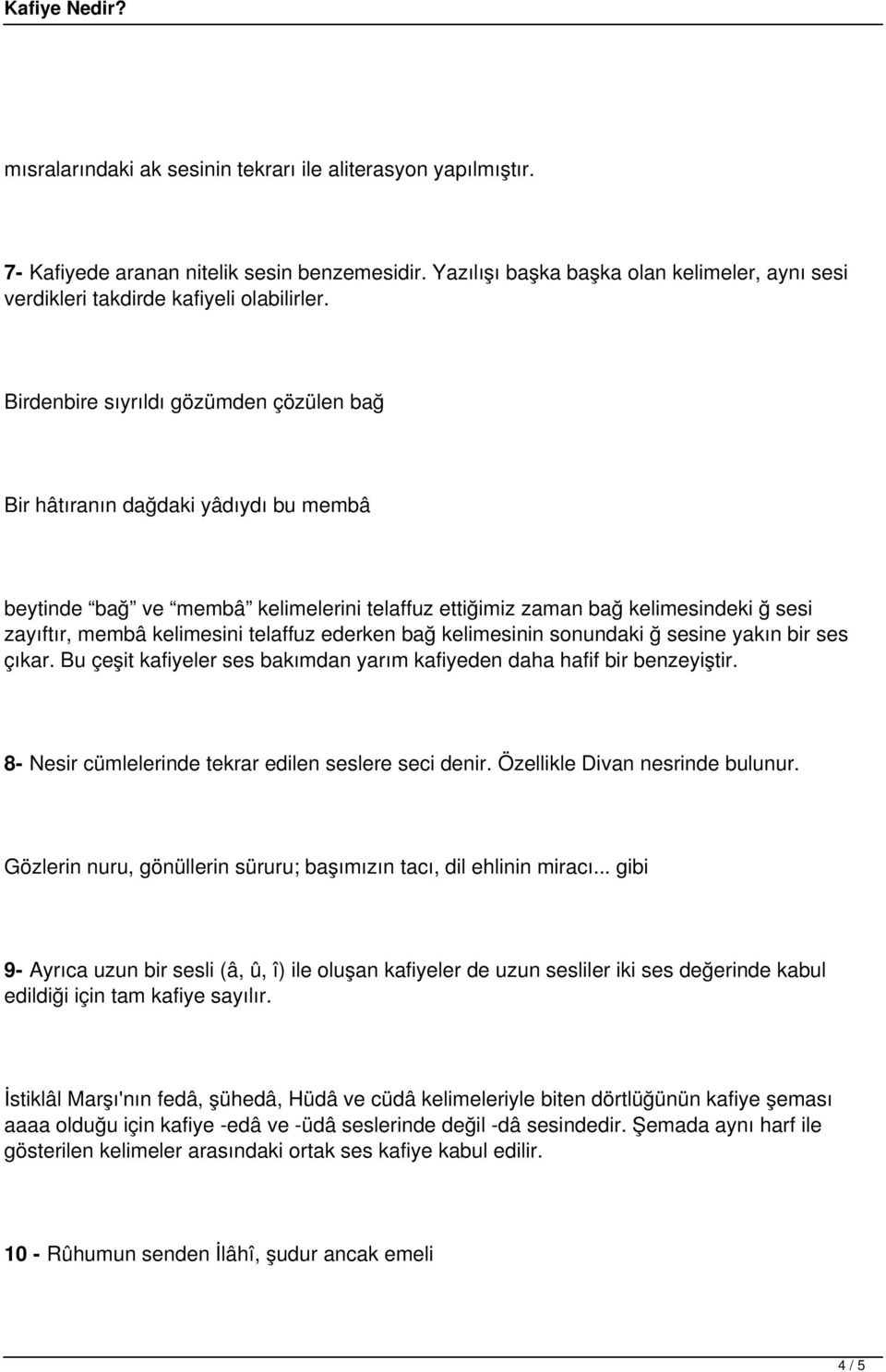 telaffuz ederken bağ kelimesinin sonundaki ğ sesine yakın bir ses çıkar. Bu çeşit kafiyeler ses bakımdan yarım kafiyeden daha hafif bir benzeyiştir.