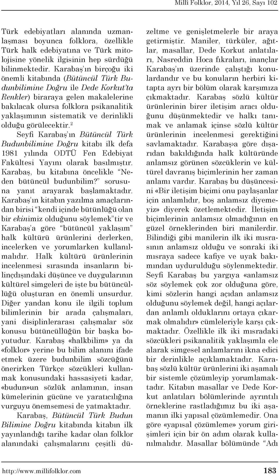 derinlikli olduğu görülecektir. 2 Seyfi Karabaş ın Bütüncül Türk Budunbilimine Doğru kitabı ilk defa 1981 yılında ODTÜ Fen Edebiyat Fakültesi Yayını olarak basılmıştır.