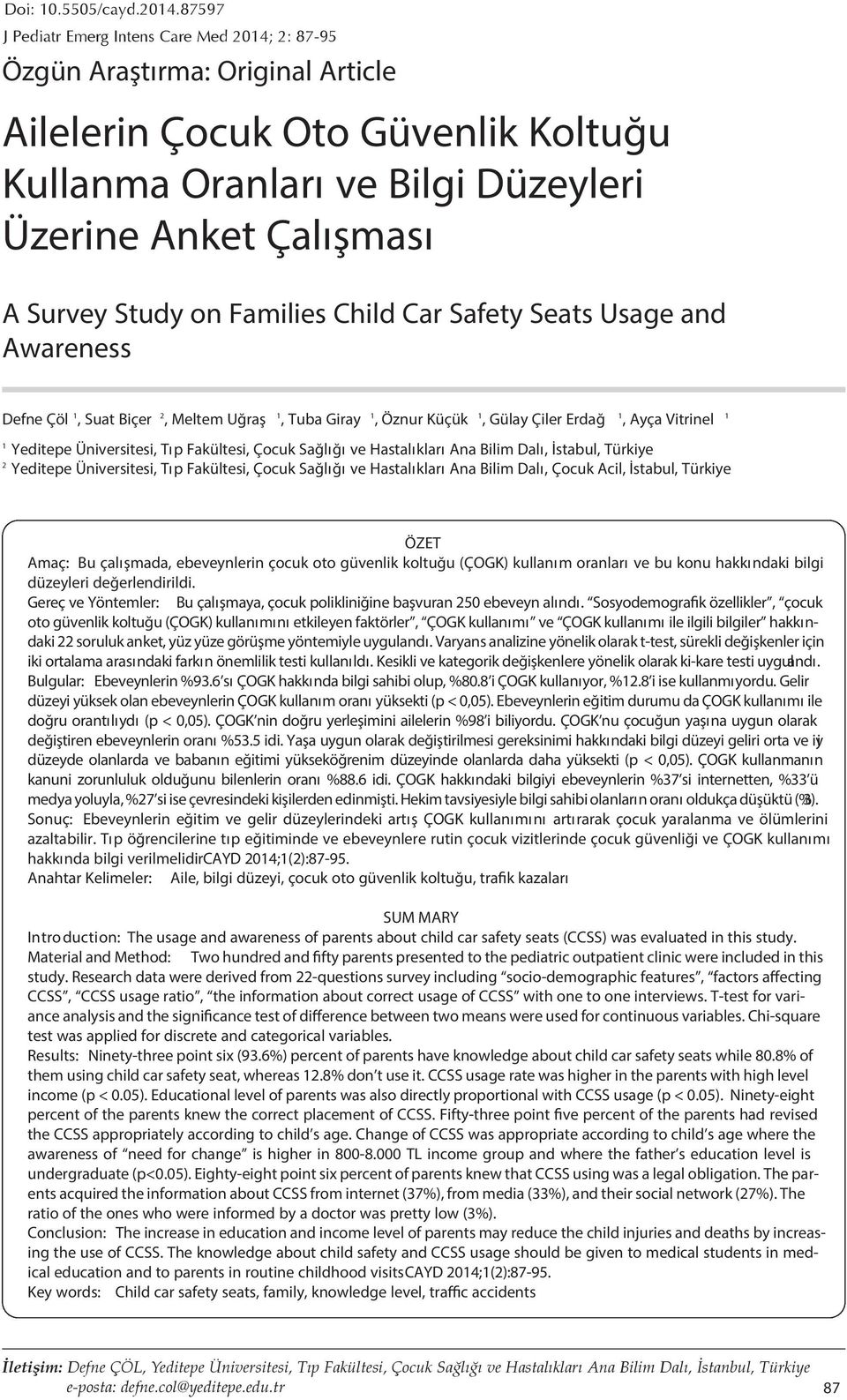 on Families Child Car Safety Seats Usage and Awareness Defne Çöl 1, Suat Biçer 2, Meltem Uğraş 1, Tuba Giray 1, Öznur Küçük 1, Gülay Çiler Erdağ 1, Ayça Vitrinel 1 1 Yeditepe Üniversitesi, Tıp