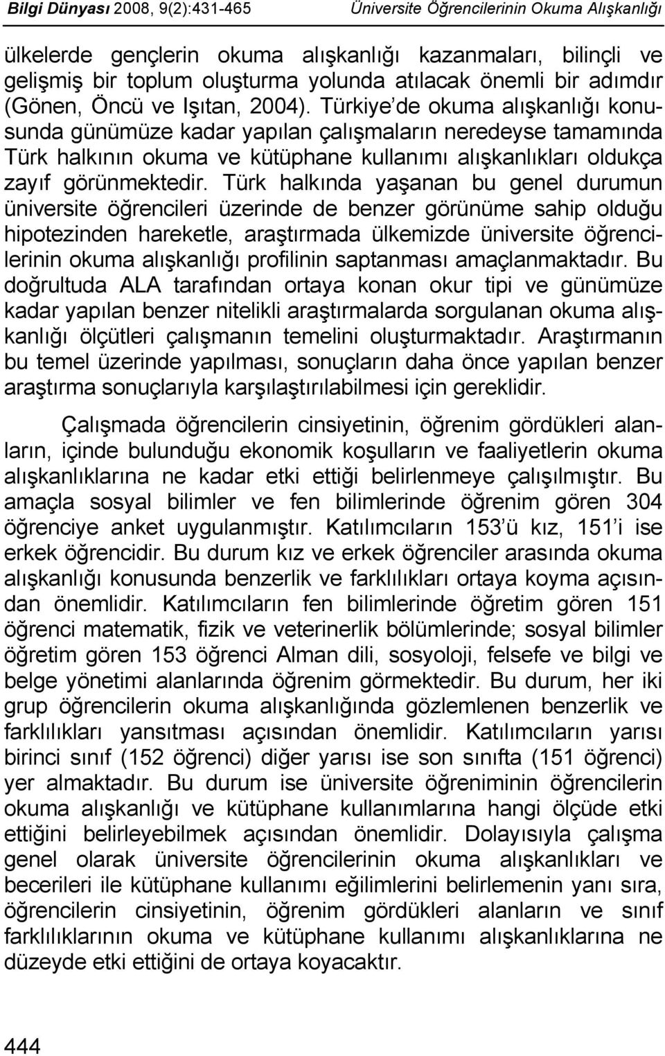 Türk halkında yaşanan bu genel durumun üniversite öğrencileri üzerinde de benzer görünüme sahip olduğu hipotezinden hareketle, araştırmada ülkemizde üniversite öğrencilerinin okuma alışkanlığı