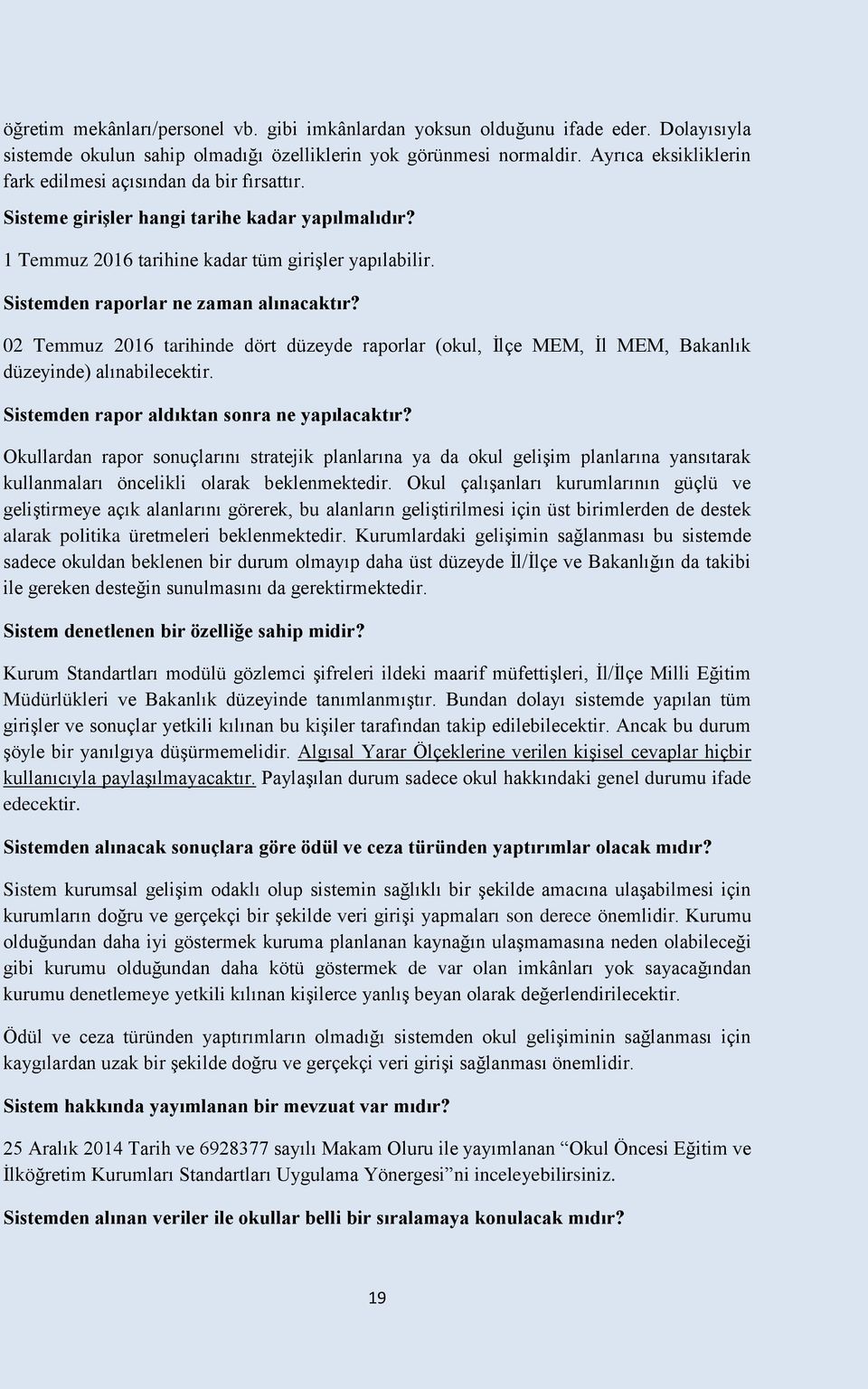 Sistemden raporlar ne zaman alınacaktır? 02 Temmuz 2016 tarihinde dört düzeyde raporlar (okul, İlçe MEM, İl MEM, Bakanlık düzeyinde) alınabilecektir. Sistemden rapor aldıktan sonra ne yapılacaktır?