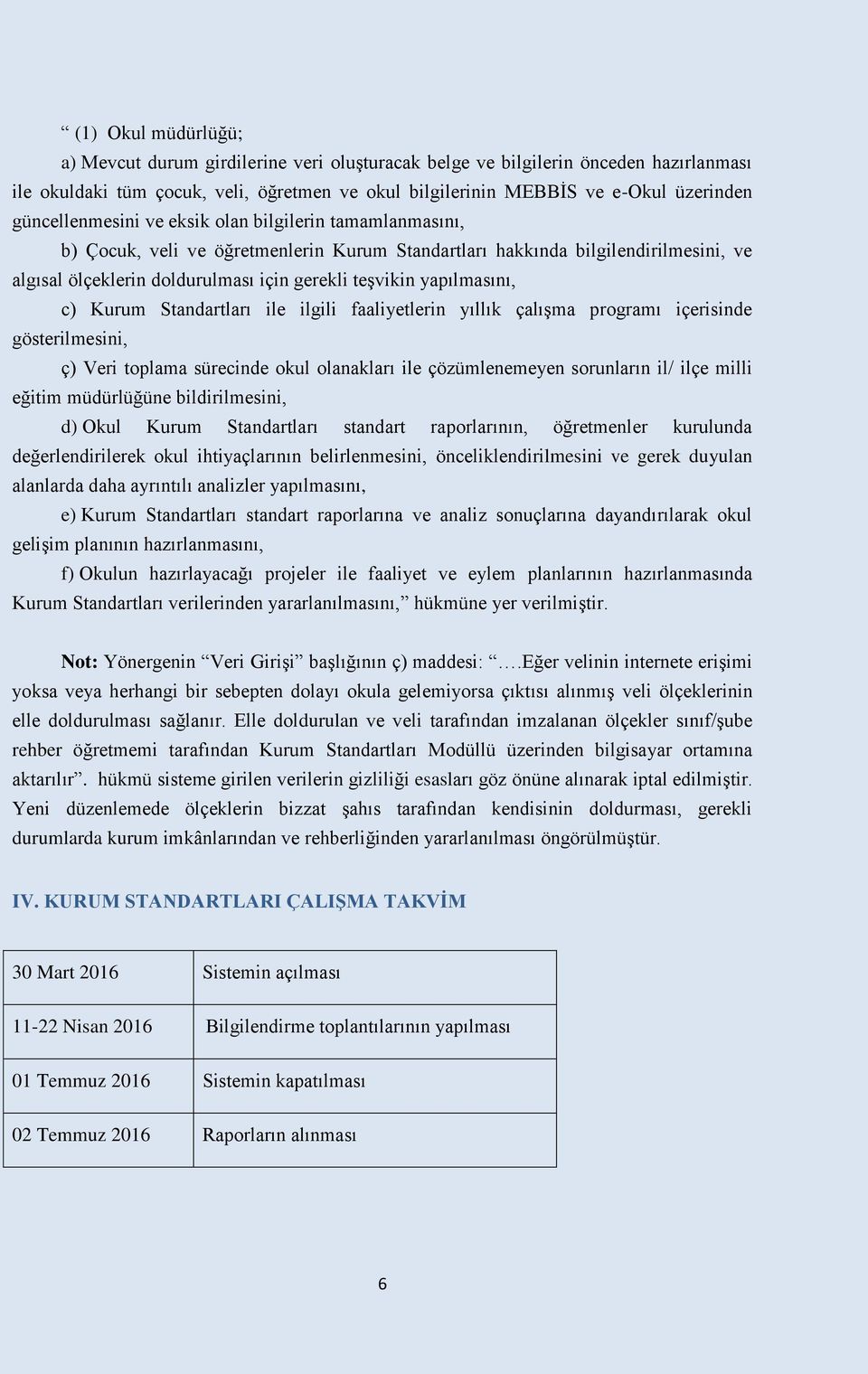 yapılmasını, c) Kurum Standartları ile ilgili faaliyetlerin yıllık çalışma programı içerisinde gösterilmesini, ç) Veri toplama sürecinde okul olanakları ile çözümlenemeyen sorunların il/ ilçe milli