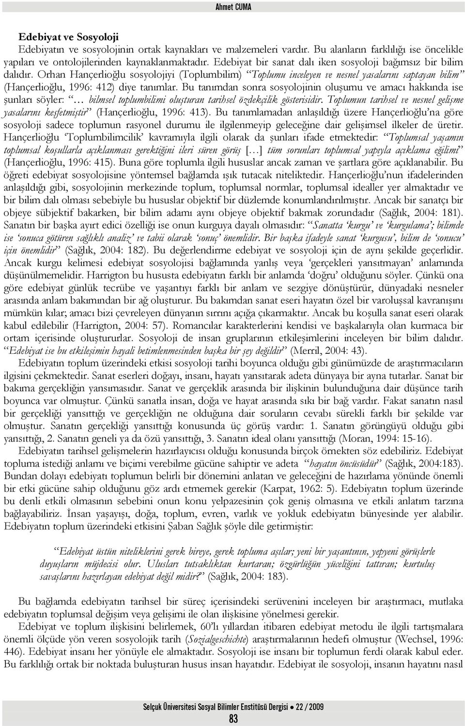Orhan Hançerlioğlu sosyolojiyi (Toplumbilim) Toplumu inceleyen ve nesnel yasalarını saptayan bilim (Hançerlioğlu, 1996: 412) diye tanımlar.