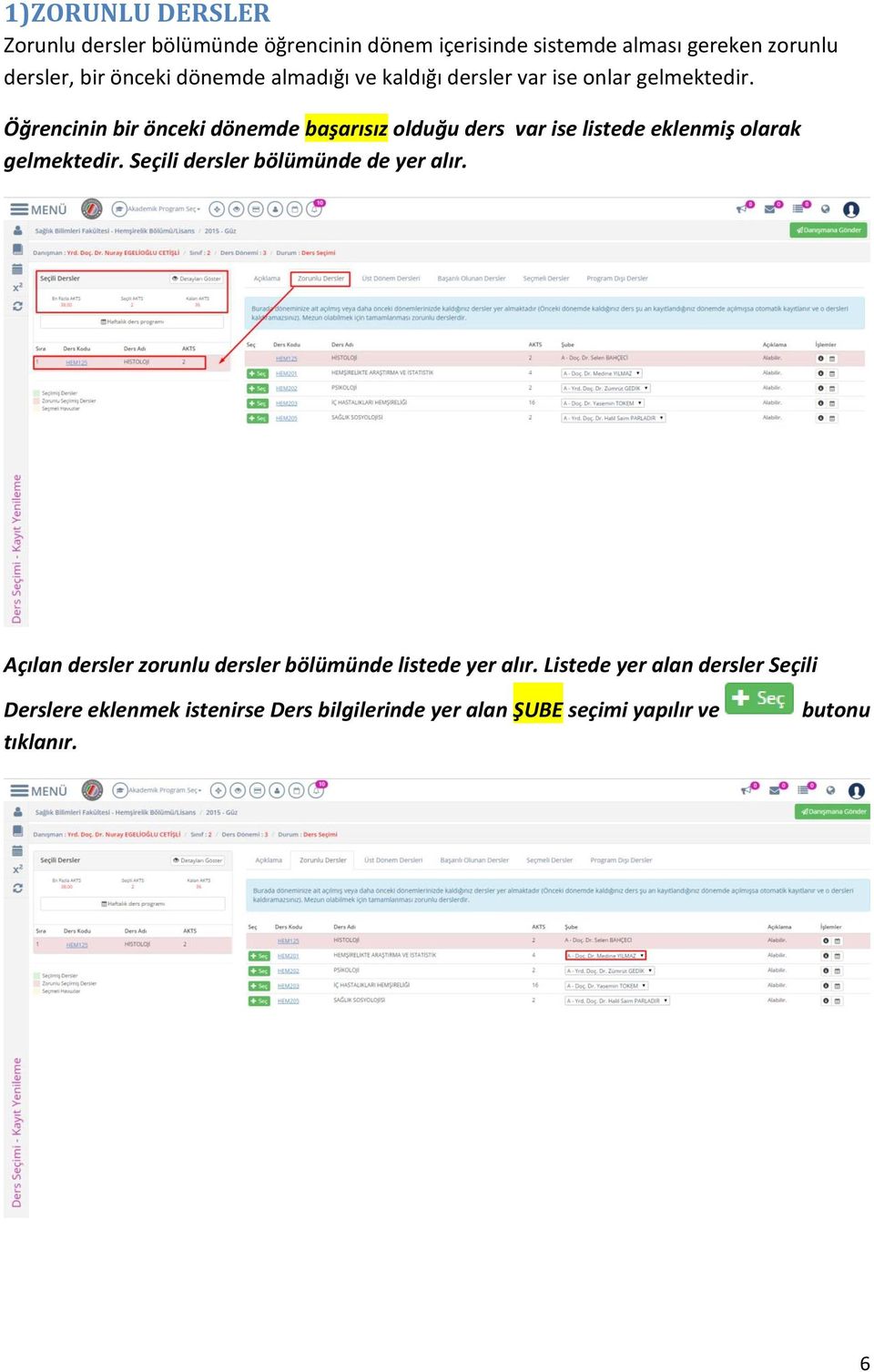 Öğrencinin bir önceki dönemde başarısız olduğu ders var ise listede eklenmiş olarak gelmektedir.