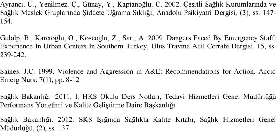 Dangers Faced By Emergency Staff: Experience In Urban Centers In Southern Turkey, Ulus Travma Acil Cerrahi Dergisi, 5, ss. 239-242. Saines, J.C. 999.