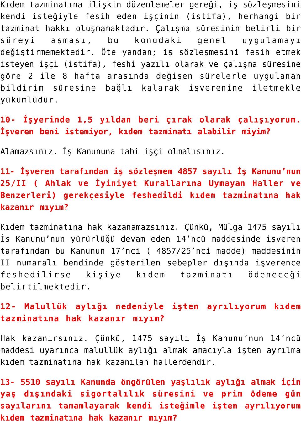 Öte yandan; iş sözleşmesini fesih etmek isteyen işçi (istifa), feshi yazılı olarak ve çalışma süresine göre 2 ile 8 hafta arasında değişen sürelerle uygulanan bildirim süresine bağlı kalarak