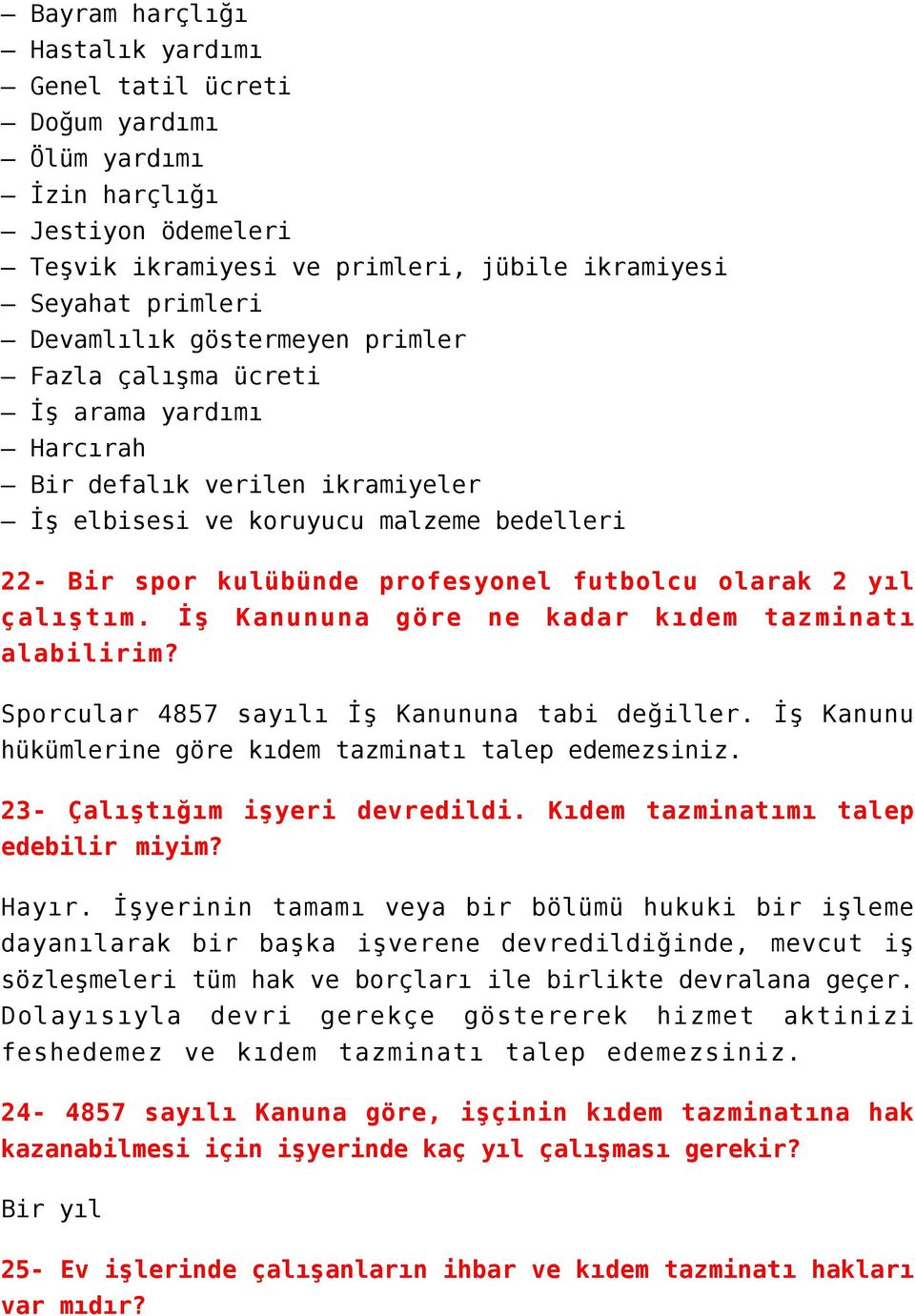 çalıştım. İş Kanununa göre ne kadar kıdem tazminatı alabilirim? Sporcular 4857 sayılı İş Kanununa tabi değiller. İş Kanunu hükümlerine göre kıdem tazminatı talep edemezsiniz.