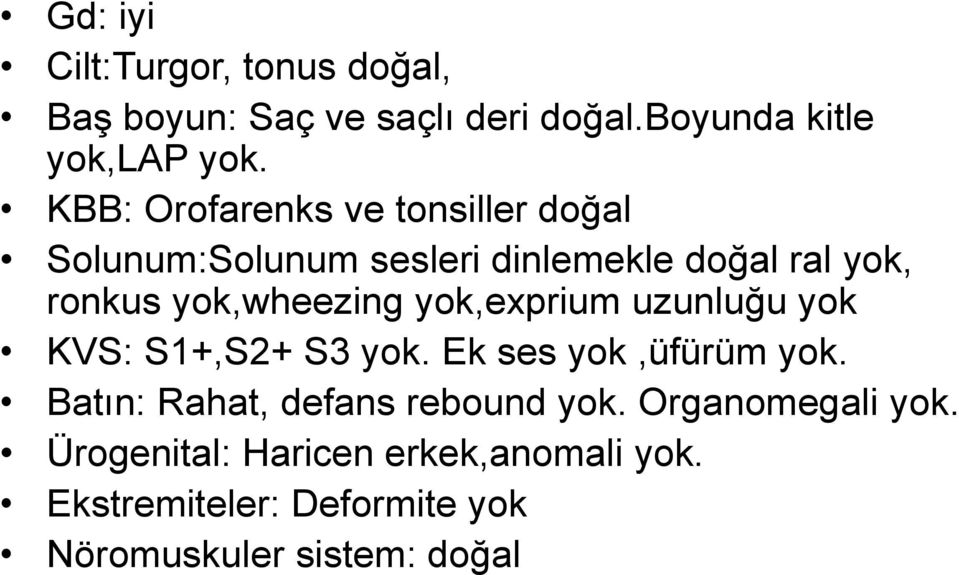 yok,wheezing yok,exprium uzunluğu yok KVS: S1+,S2+ S3 yok. Ek ses yok,üfürüm yok.