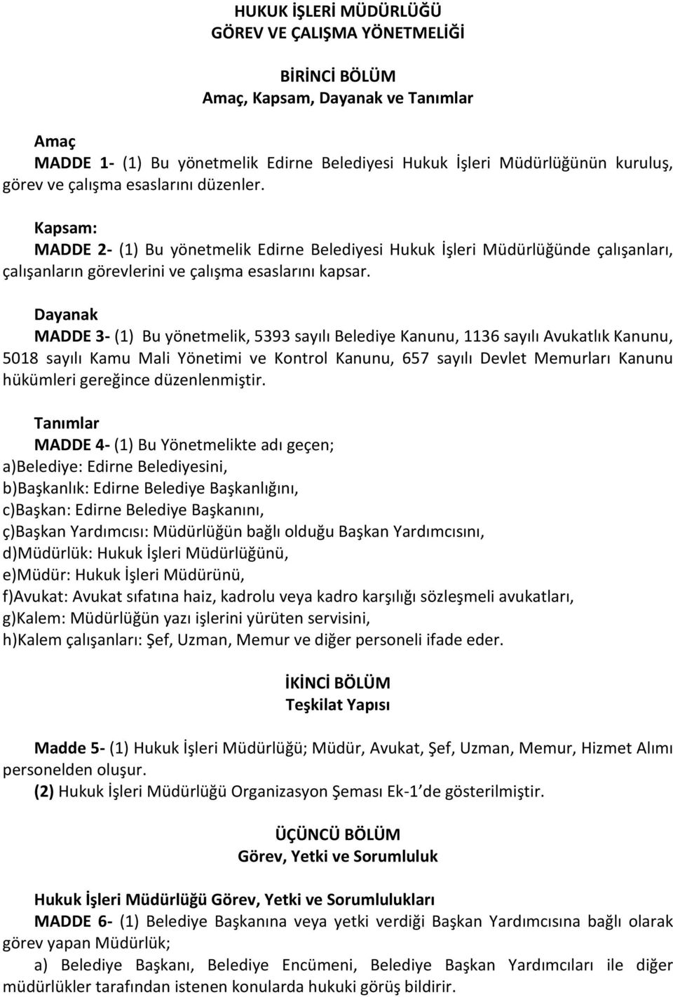 Dayanak MADDE 3- (1) Bu yönetmelik, 5393 sayılı Belediye Kanunu, 1136 sayılı Avukatlık Kanunu, 5018 sayılı Kamu Mali Yönetimi ve Kontrol Kanunu, 657 sayılı Devlet Memurları Kanunu hükümleri gereğince