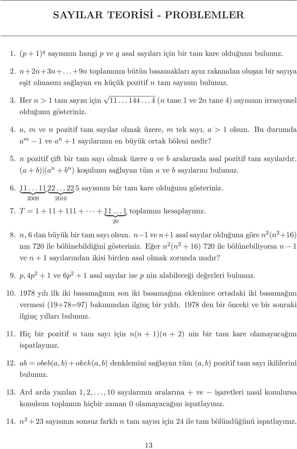 ..4 (n tane 1 ve 2n tane 4) sayısının irrasyonel olduğunu 4. a, m ve n pozitif tam sayılar olmak üzere, m tek sayı, a > 1 olsun. Bu durumda a m 1 ve a n + 1 sayılarının en büyük ortak böleni nedir? 5.