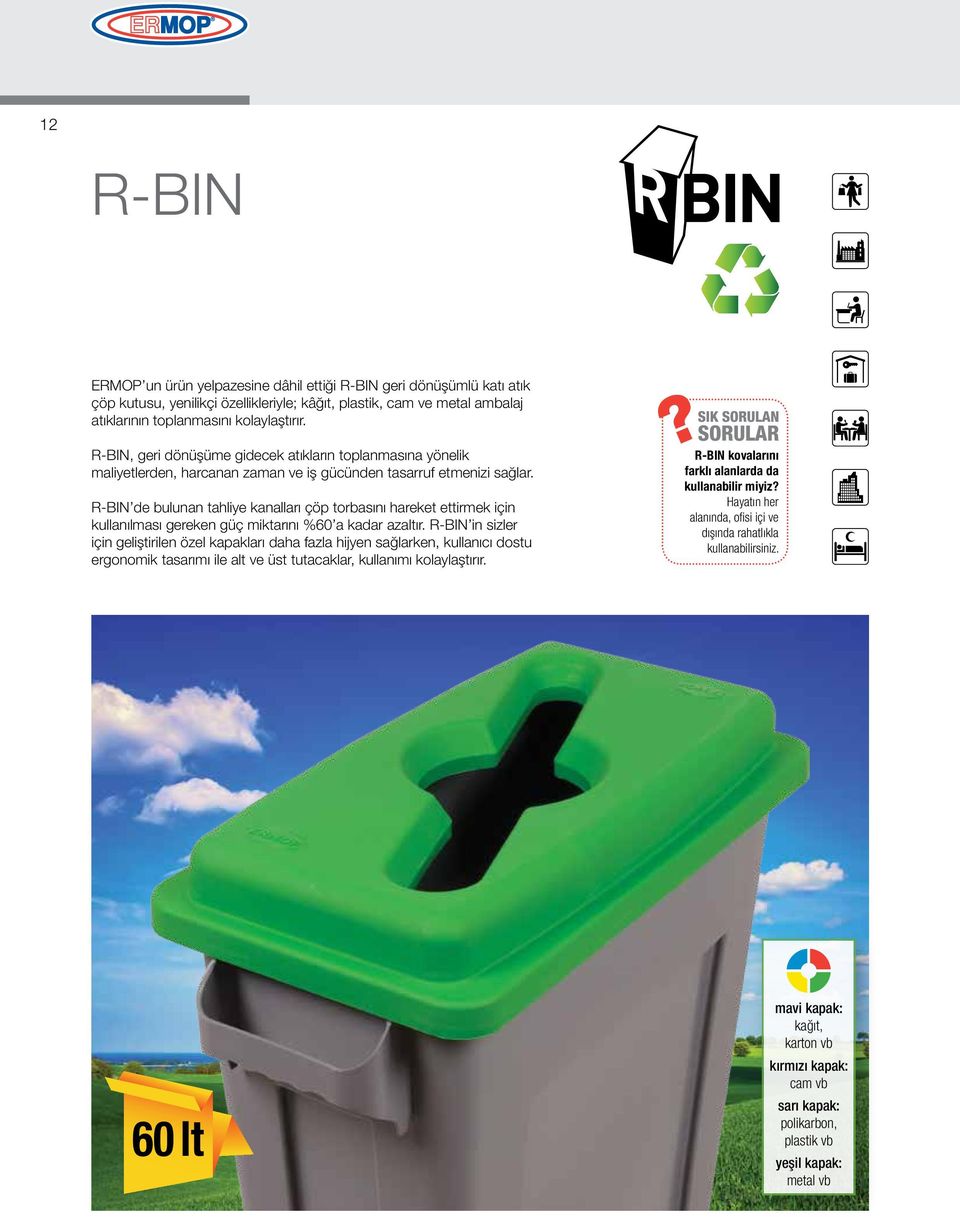 R-BIN de bulunan tahliye kanalları çöp torbasını hareket ettirmek için kullanılması gereken güç miktarını %60 a kadar azaltır.