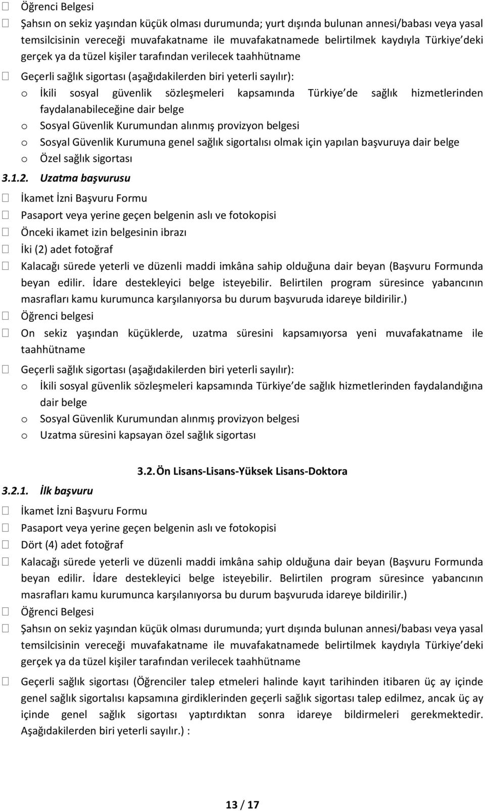 1. İlk başvuru 3.2. Ön Lisans-Lisans-Yüksek Lisans-Doktora beyan edilir. İdare destekleyici belge isteyebilir.