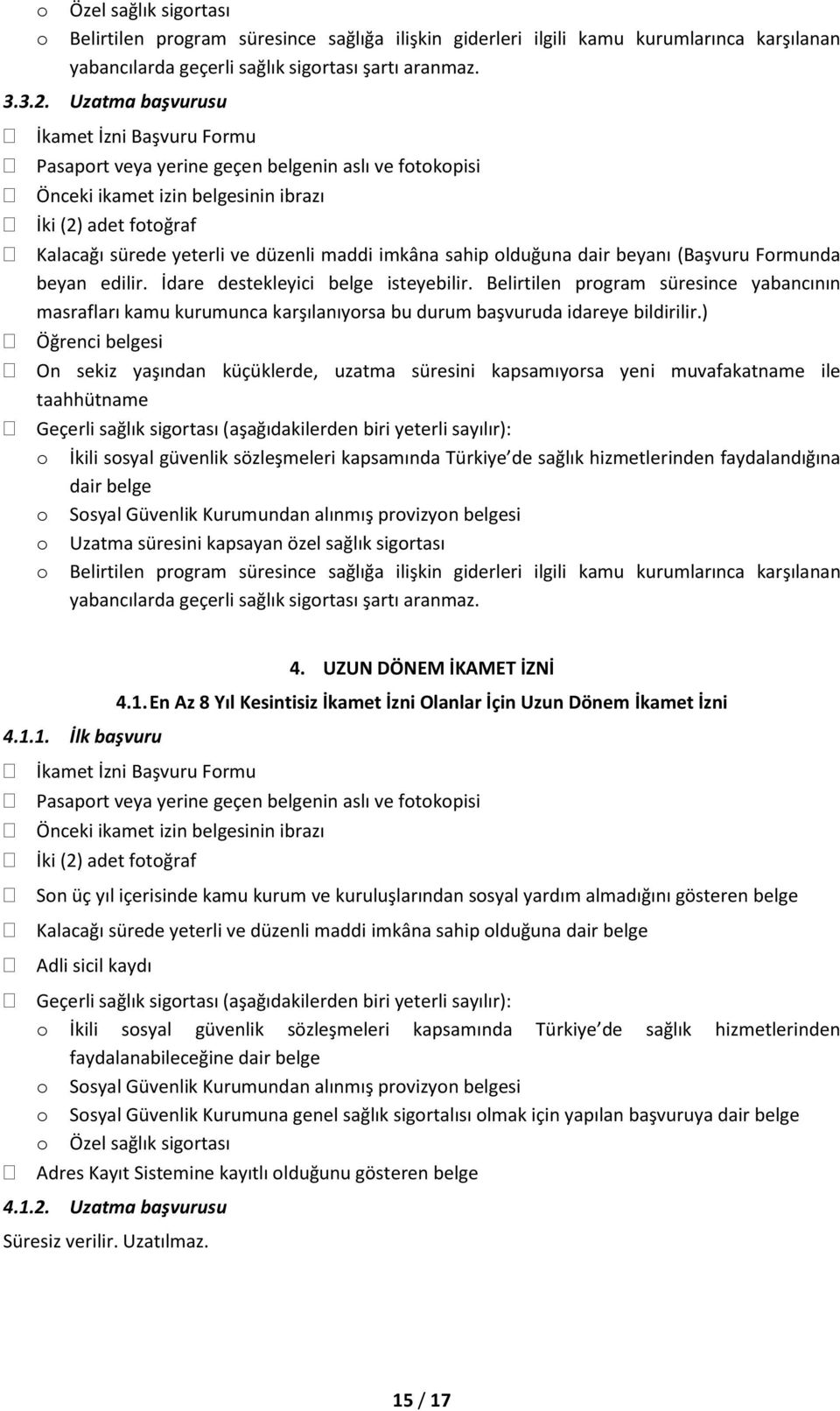 Belirtilen program süresince yabancının masrafları kamu kurumunca karşılanıyorsa bu durum başvuruda idareye bildirilir.