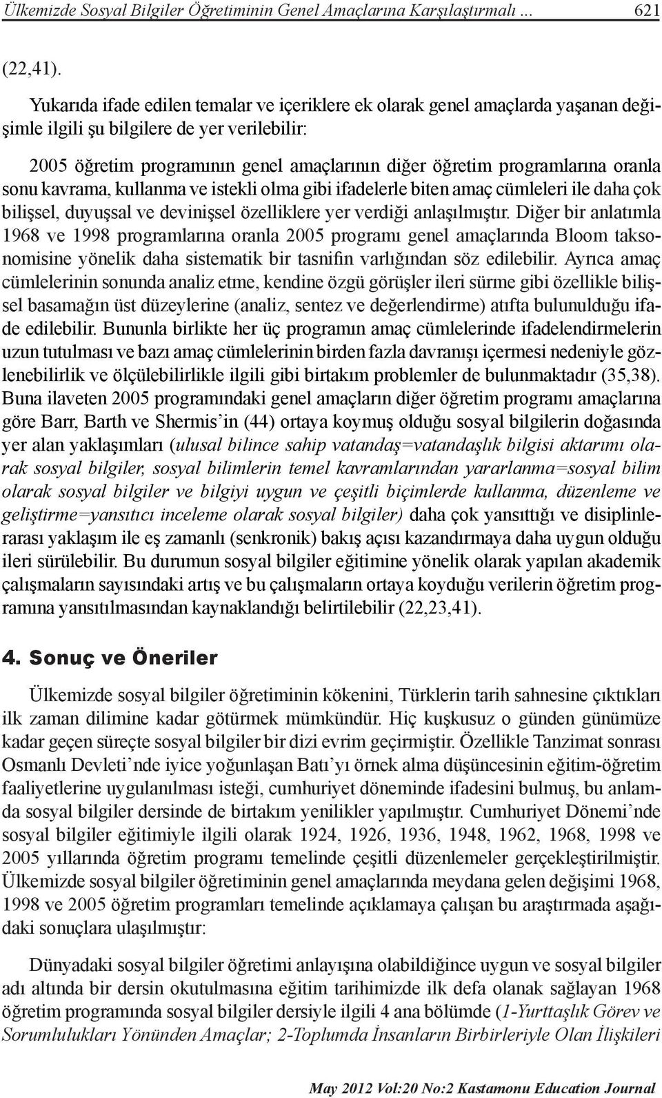 oranla sonu kavrama, kullanma ve istekli olma gibi ifadelerle biten amaç cümleleri ile daha çok bilişsel, duyuşsal ve devinişsel özelliklere yer verdiği anlaşılmıştır.