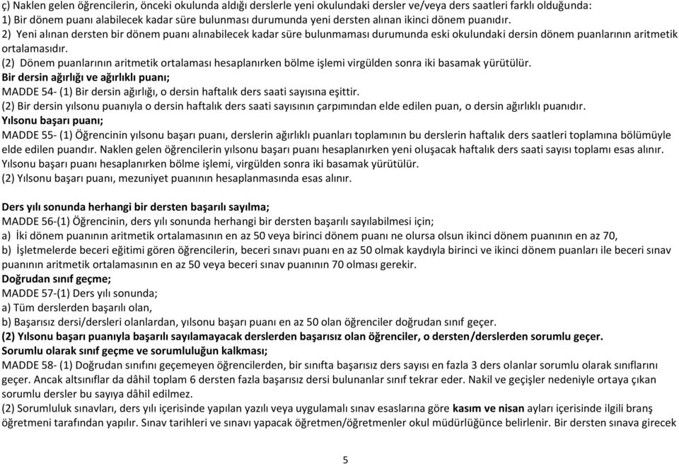 (2) Dönem puanlarının aritmetik ortalaması hesaplanırken bölme işlemi virgülden sonra iki basamak yürütülür.