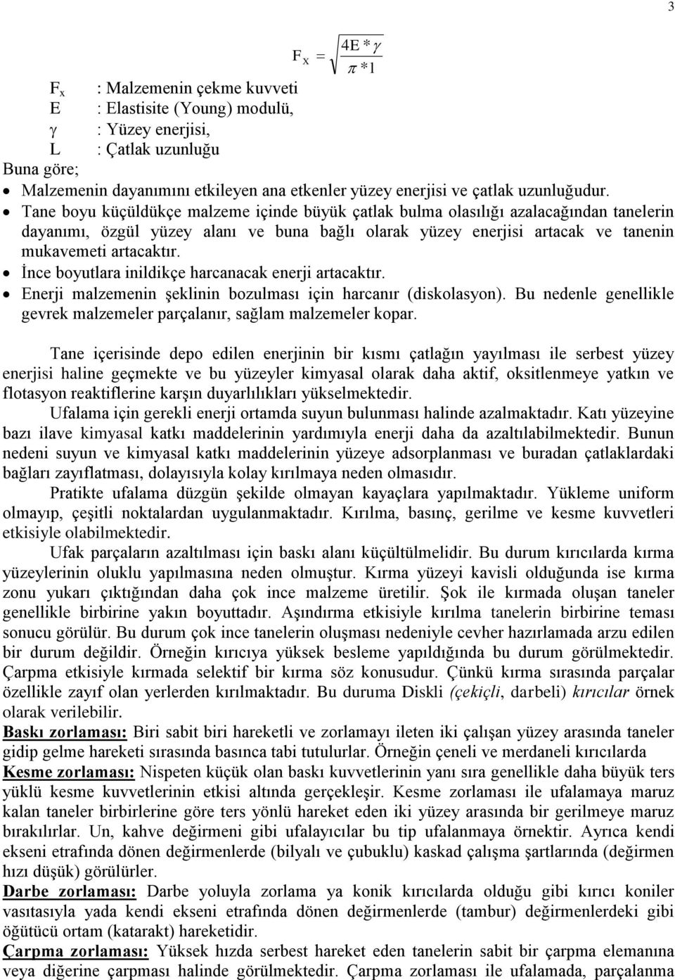 Tane boyu küçüldükçe malzeme içinde büyük çatlak bulma olasılığı azalacağından tanelerin dayanımı, özgül yüzey alanı ve buna bağlı olarak yüzey enerjisi artacak ve tanenin mukavemeti artacaktır.