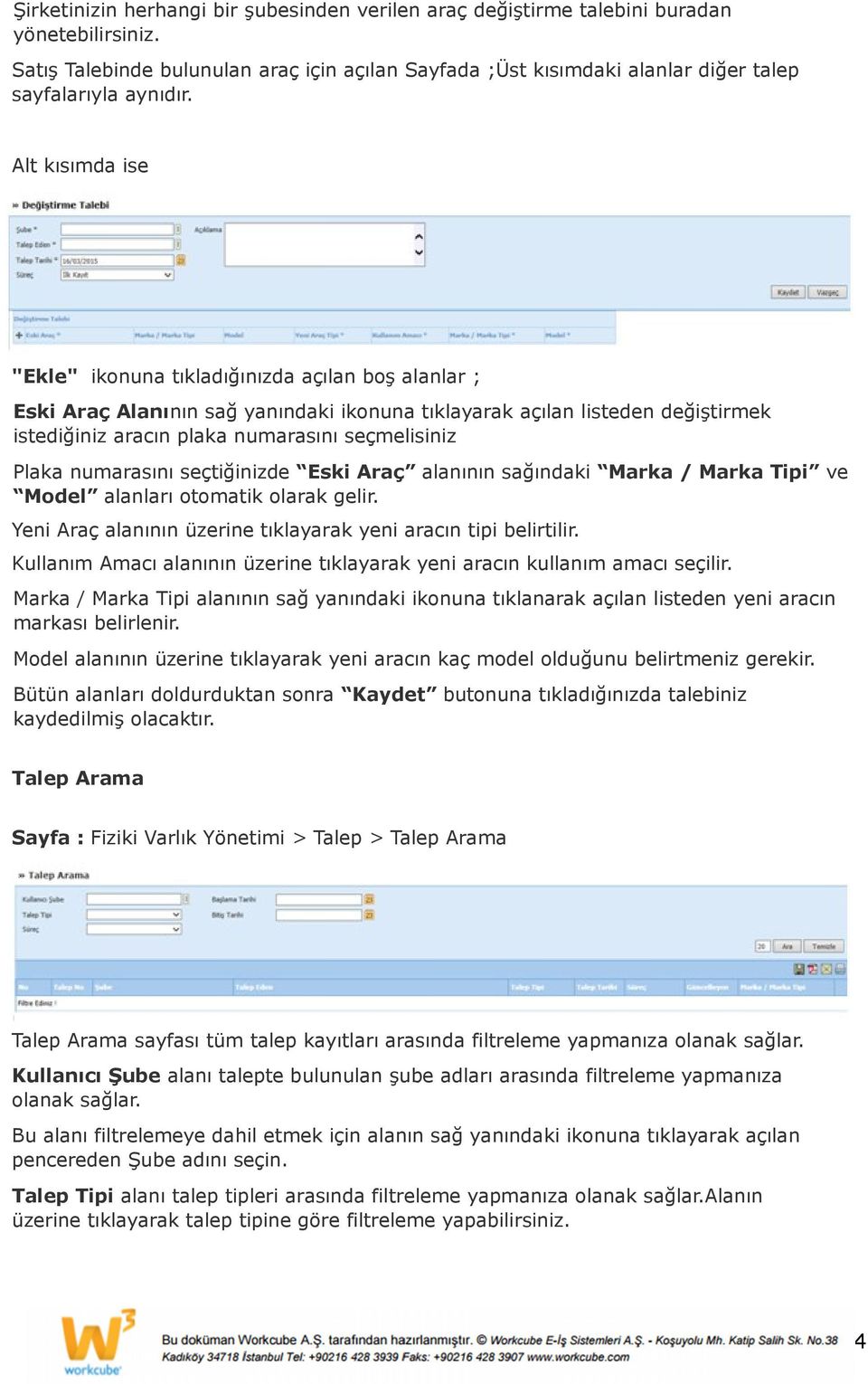 Alt kısımda ise "Ekle" ikonuna tıkladığınızda açılan boş alanlar ; Eski Araç Alanının sağ yanındaki ikonuna tıklayarak açılan listeden değiştirmek istediğiniz aracın plaka numarasını seçmelisiniz